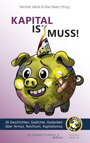 Kapital is' Muss: 26 Geschichten, Gedichte, Gedanken über Armut, Reichtum und Kapitalismus (Themenbände deluxe 6) (German Edition)