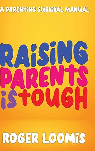Raising Parents Is Tough: A Parenting Survival Manual