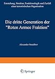 Die dritte Generation der ÃYRoten Armee FraktionÃY: Entstehung, Struktur, Funktionslogik und Zerfall einer terroristischen Organisation - Alexander Straßner 