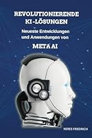 Revolutionierende KI-Lösungen: Neueste Entwicklungen und Anwendungen von Meta AI (German Edition) B0F5XBYRKV Book Cover