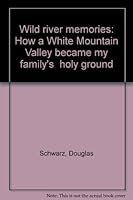 Wild river memories: How a White Mountain Valley became my family's "holy ground" 0962683264 Book Cover