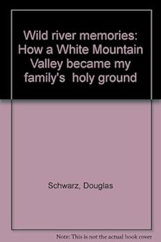 Unknown Binding Wild river memories: How a White Mountain Valley became my family's "holy ground" Book
