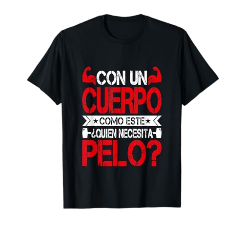 Con Un Cuerpo Como Este Quien Necesita Pelo - Divertido Camiseta