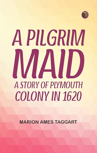 A Pilgrim Maid A Story of Plymouth Colony in 1620