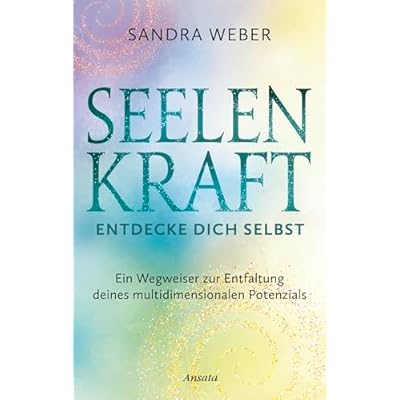 Seelenkraft &ndash; Entdecke dich selbst