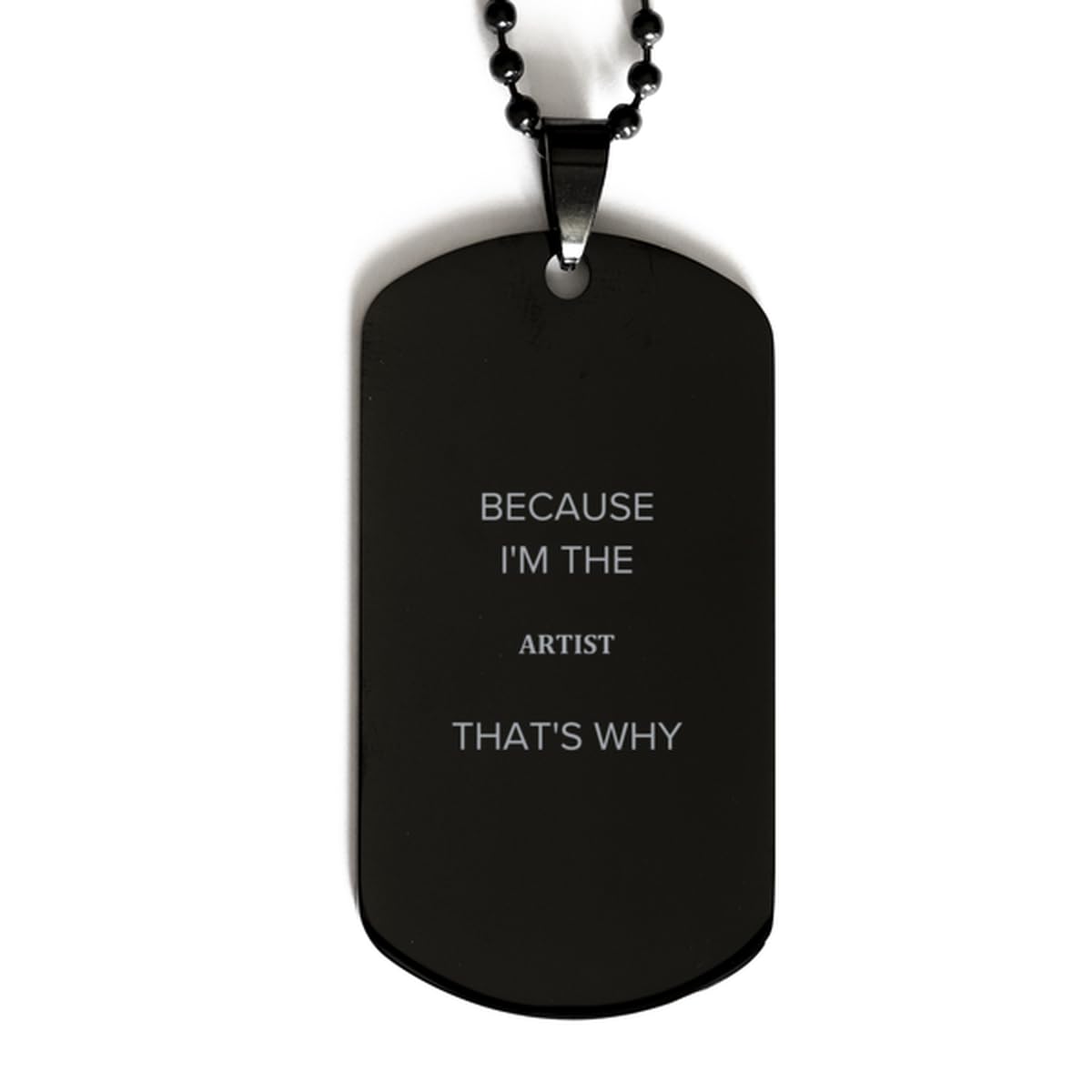 CUCOLUS Comedy Artist Black Dog Tag Gifts, Christmas for Artist Graduation Birthday Friends, Coworkers Artist Because I'm The Artist That's why