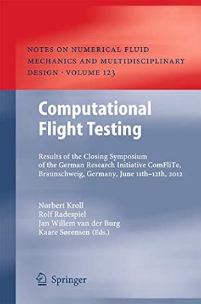Computational Flight Testing: Results of the Closing Symposium of the German Research Initiative ComFliTe, Braunschweig, Germany, June 11th-12th, ... Mechanics and Multidisciplinary Design, 123) 2013th Edition book cover