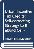 Urban Incentive Tax Credits: A Self-Correcting Strategy to Rebuild Central Cities 0275085708 Book Cover