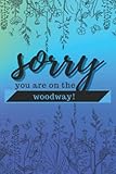 Sorry, you are on the woodway!: Notizbuch lustiger frecher Spruch - denglisch