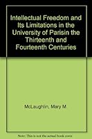 Intellectual Freedom and Its Limitations in the University of Parisin the Thirteenth and Fourteenth Centuries (The Academic profession) 0405100183 Book Cover