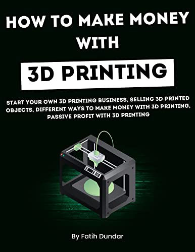 How To Make Money With 3D Printing: Start Your Own 3D Printing Business, Selling 3D Printed Objects, Different Ways To Make Money With 3D Printing, Passive Profit With 3D Printing