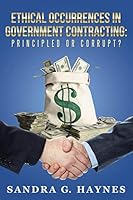 Ethical Occurrences in Government Contracting: Principled or Corrupt? 1504343794 Book Cover