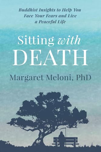 Sitting With Death: Buddhist Insights to Help You Face Your Fears and Live a Peaceful Life (The Wisdom of Impermanence)