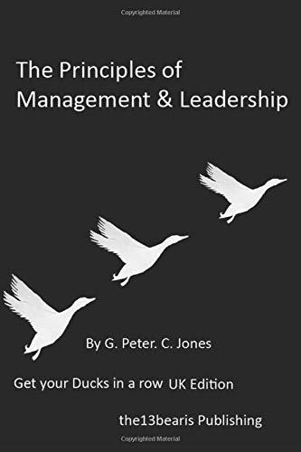 Principles of Management and Leadership: UK edition (Get your ducks in a row Book 1)