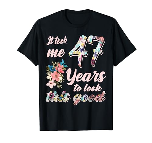 It Took Me 47 Years To Look This Good 47 Cumpleaños Camiseta