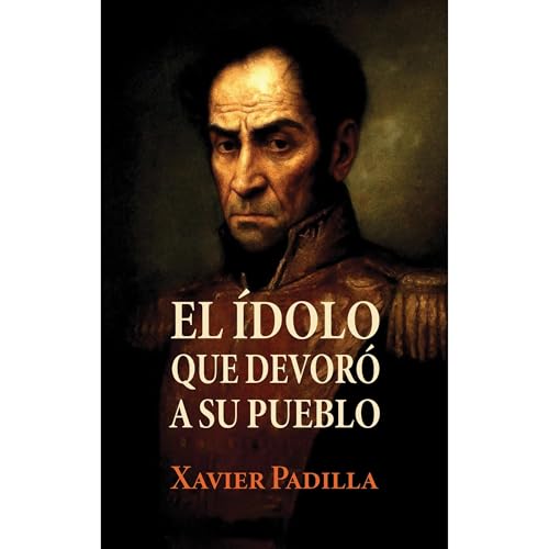 El ídolo que devoró a su pueblo Audiolibro Por Xavier Padilla arte de portada