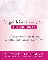 Angel Kisses Every Day: the Journal: A Chance to Communicate and Heal with Angels Every Day 1672981077 Book Cover