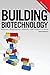 Building Biotechnology: Biotechnology Business, Regulations, Patents, Law, Policy and Science