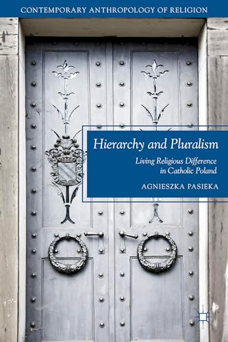 Hierarchy and Pluralism: Living Religious Difference in Catholic Poland (Contemporary Anthropology of Religion)