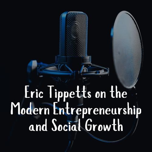 Eric Tippetts on the Modern Entrepreneurship and Social Growth