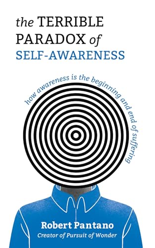 The Terrible Paradox of Self-Awareness: How Awareness Is the Beginning and End of Suffering