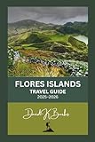 FLORES ISLANDS TRAVEL GUIDE 2025–2026: From Labuan Bajo to Larantuka: The Most Detailed Travel Guide to Flores and Komodo National Park (World Atlas Guides)