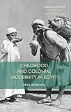 Childhood and Colonial Modernity in Egypt (Palgrave Studies in the History of Childhood)