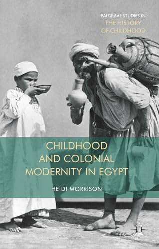 Childhood and Colonial Modernity in Egypt (Palgrave Studies in the History of Childhood)