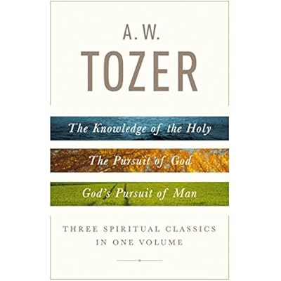 A.W Tozer: Three Spiritual Classics In One Volume