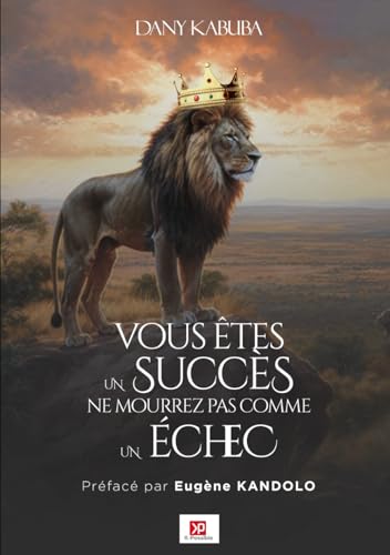 Vous êtes un succès, ne mourrez pas comme un échec (French Edition)