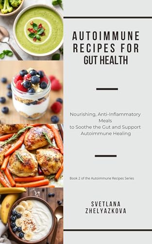 Autoimmune Recipes for Gut Health: Nourishing, Anti-Inflammatory Meals to Soothe the Gut and Support Autoimmune Healing (Autoimmune Recipes Series)
