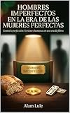  Hombres Imperfectos en la Era de las Mujeres Perfectas Indice: Contra la perfección: Versiones humanas en una era de filtros (Spanish Edition)