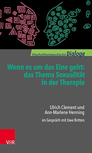 Wenn es um das Eine geht: das Thema Sexualität in der Therapie: Ulrich Clement und Ann-Marlene Henn Wenn es um das Eine geht: das Thema Sexualität in der Therapie: Ulrich Clement und Ann-Marlene Henn