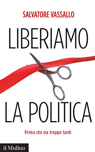 Liberiamo la politica: Prima che sia troppo tardi (Contemporanea Vol. 236)