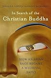 In Search of the Christian Buddha: How an Asian Sage Became a Medieval Saint
