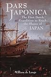 Pars Japonica: The First Dutch Expedition to Reach the Shores of Japan . . . Brought by the English Pilot Will Adams, Hero of Shogun