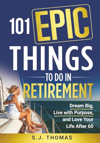 101 Epic Things To Do in Retirement: Dream Big,... 1948713586 Book Cover
