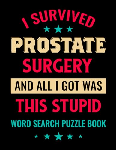 I Survived Prostate Surgery and All I Got Was This Stupid Word Search Puzzle Book: Prostate Removal Surgery Recovery Gifts for Men (100 Puzzles) Post ... x 11) Get Well Gag Gift for Cancer Patient