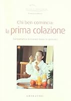 Chi ben comincia: la prima colazione L'importanza di iniziare bene la giornata 8879065912 Book Cover