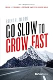 Go Slow To Grow Fast: How to Keep Your Company Driving And Thriving In A Fast-Paced, Competitive Business World