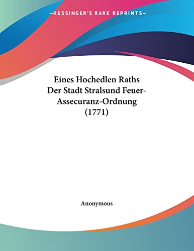 Eines Hochedlen Raths Der Stadt Stralsund Feuer-Assecuranz-Ordnung (1771) (German Edition)