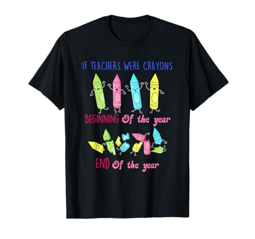If Teachers were Crayons Beginning of The Year End The Year T-Shirt