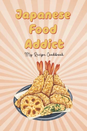 Tempura Japanese Food Addict: Blank Recipe Cookbook to Write in ; Hardcover Gift for friends, family member who love eat and cook Japanese food