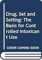 Drug, Set and Setting: The Basis for Controlled Intoxicant Use 0300031106 Book Cover