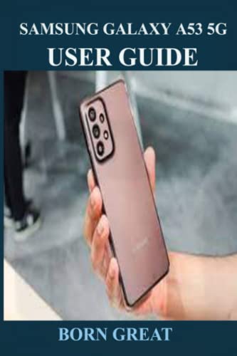SAMSUNG GALAXY A53 5G USER GUIDE: Beginner Step By Step Guide For Optimal Performance That Will Transform You from a Newbie to a PRO