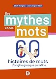  Des mythes et des mots: 60 histoires de mots d’origine grecque ou latine