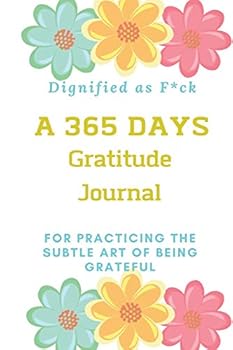 Dignified as F*ck: A 365 Days Gratitude Journal for Practicing the Subtle Art of Being Grateful