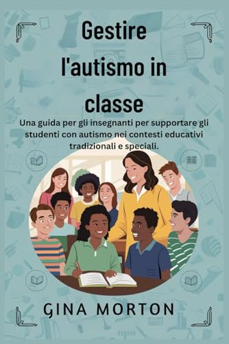 Gestire l'autismo in classe: Una guida per gli insegnanti per supportare gli studenti con autismo n