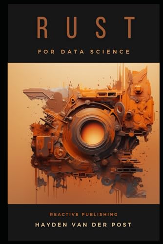 Rust for Data Science: A Rustacean Odyssey: A Sophisiticated Guide For Rustacean's