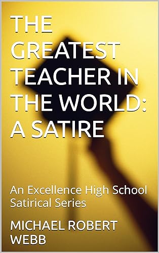 THE GREATEST TEACHER IN THE WORLD: A SATIRE : An Excellence High School Satirical Series (English Edition)